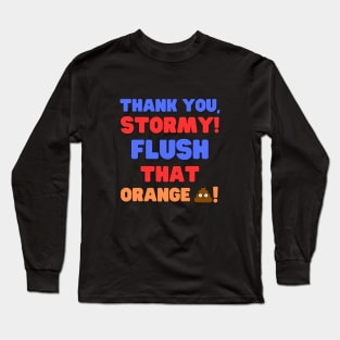 Thank you, Stormy!  Flush that Orange Turd! Long Sleeve T-Shirt